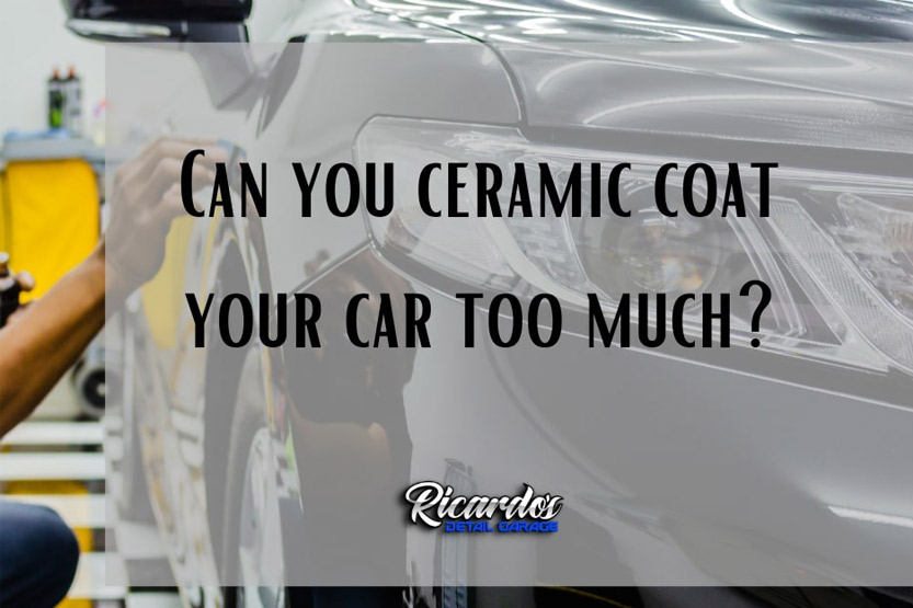 Can you ceramic coat your car too much?